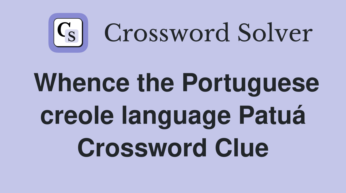 Whence the Portuguese creole language Patuá Crossword Clue