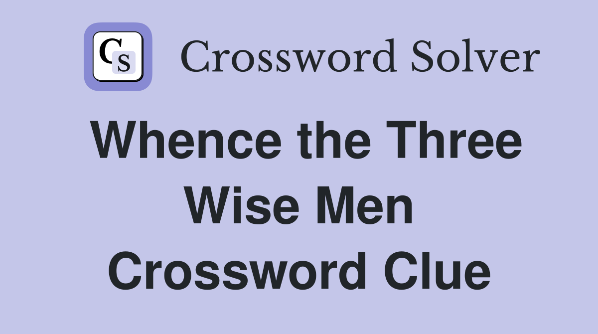Whence the Three Wise Men Crossword Clue