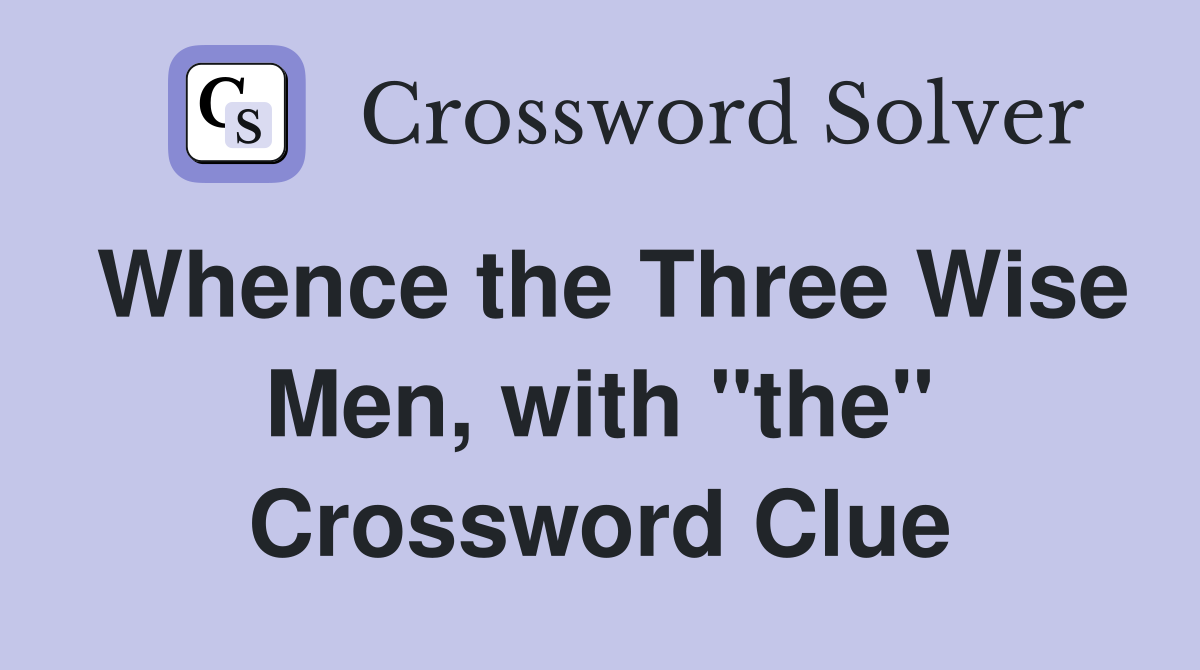 Whence the Three Wise Men, with "the" Crossword Clue