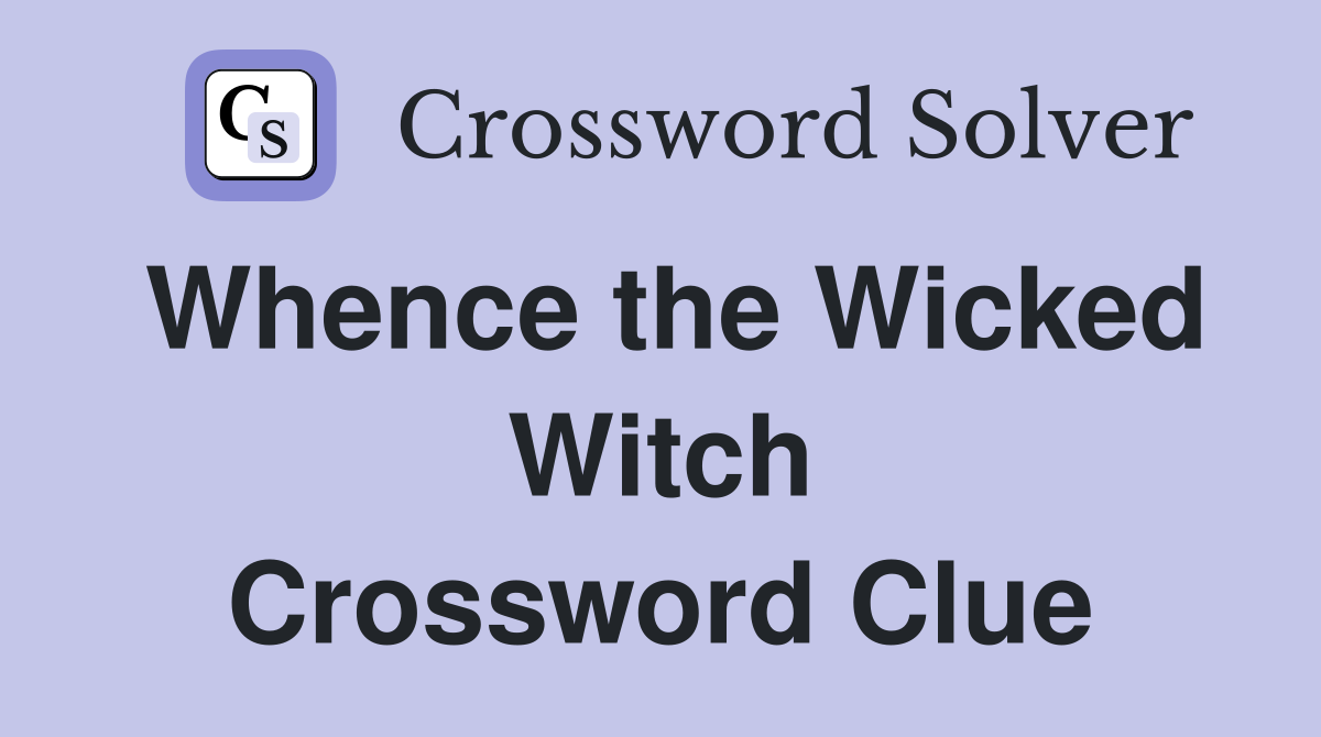 Whence the Wicked Witch Crossword Clue