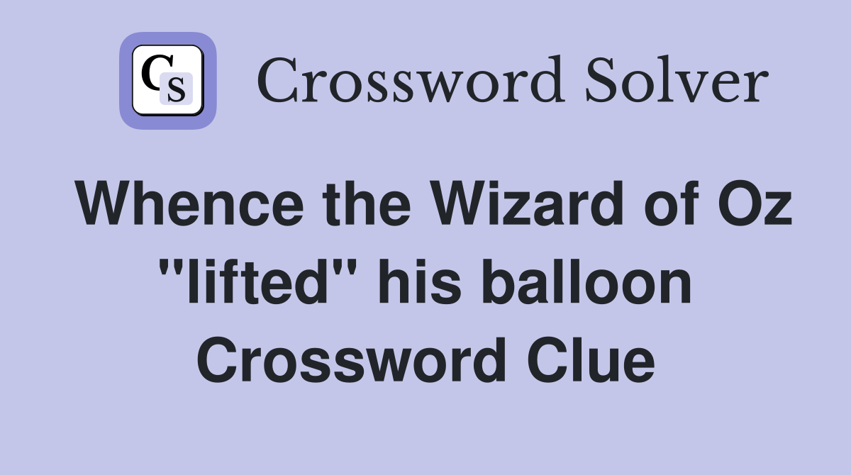 Whence the Wizard of Oz ''lifted'' his balloon Crossword Clue