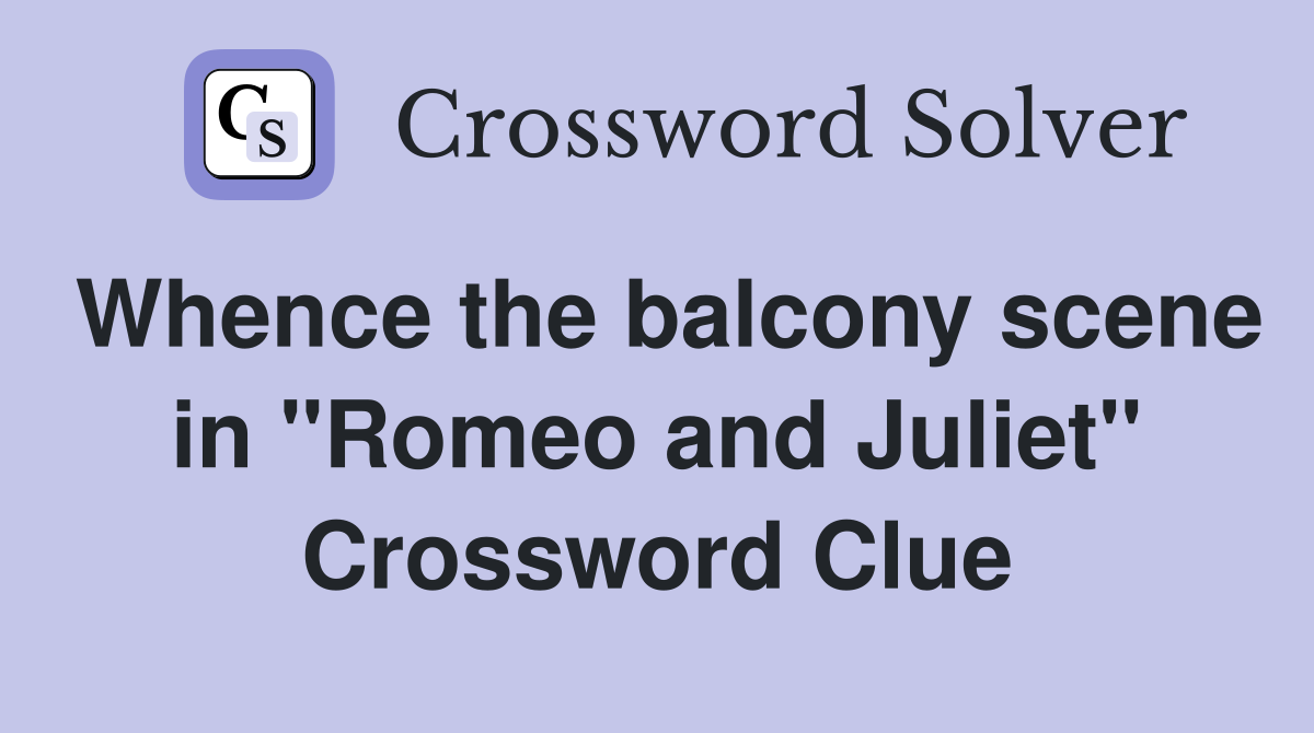 Whence the balcony scene in "Romeo and Juliet" Crossword Clue