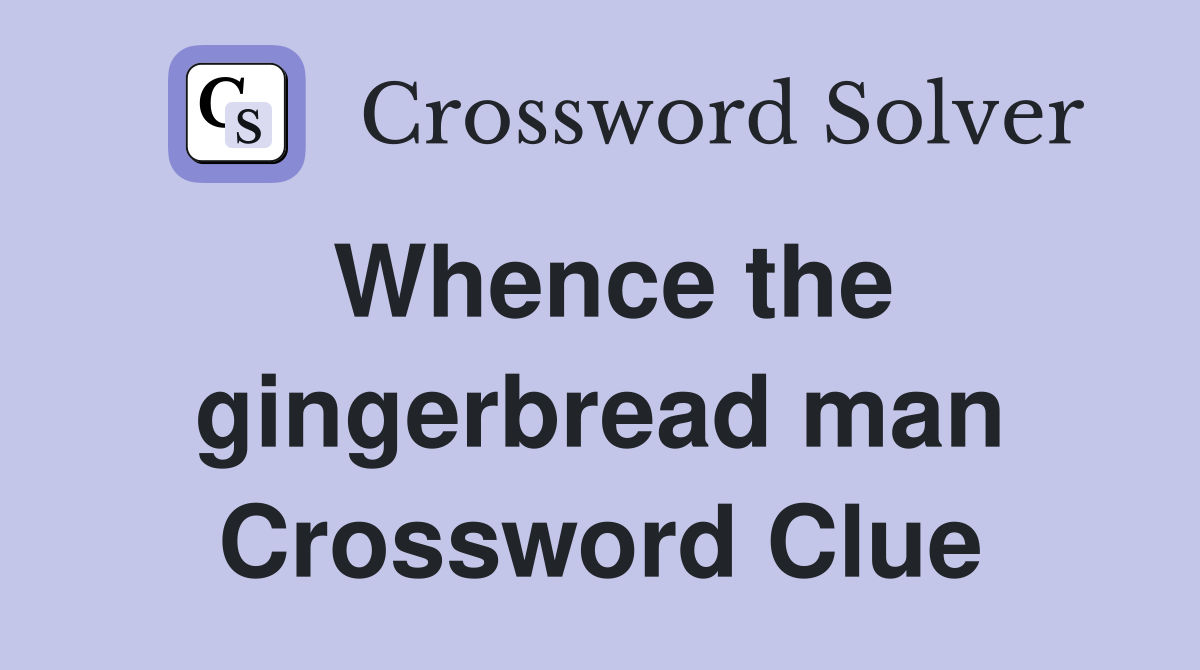 Whence the gingerbread man Crossword Clue