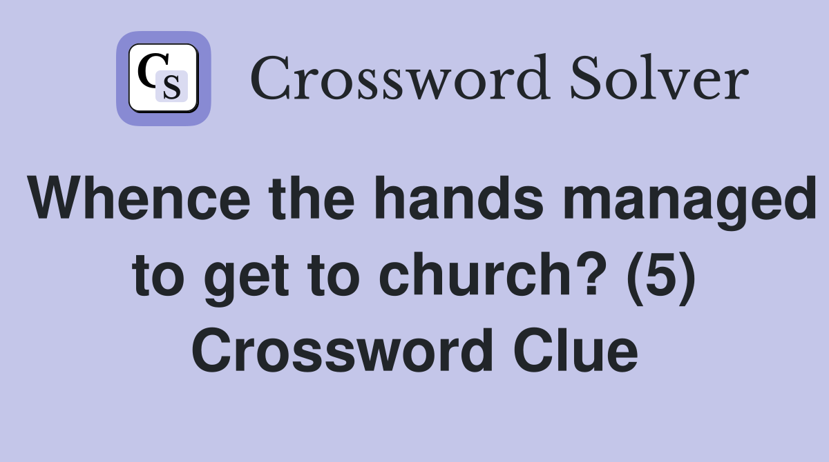 Whence the hands managed to get to church? (5) Crossword Clue