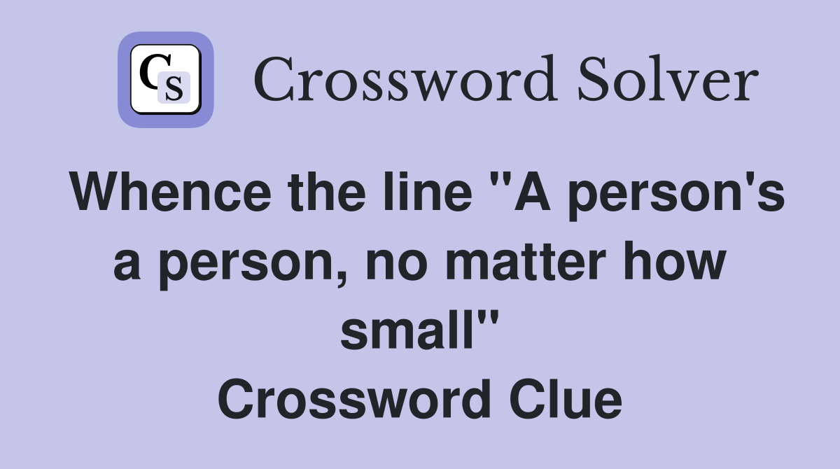 Whence the line "A person's a person, no matter how small" Crossword Clue