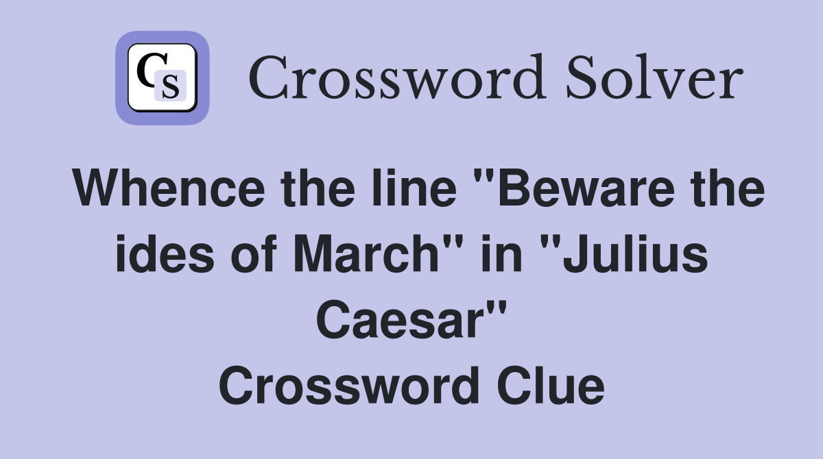 Whence the line "Beware the ides of March" in "Julius Caesar" Crossword Clue
