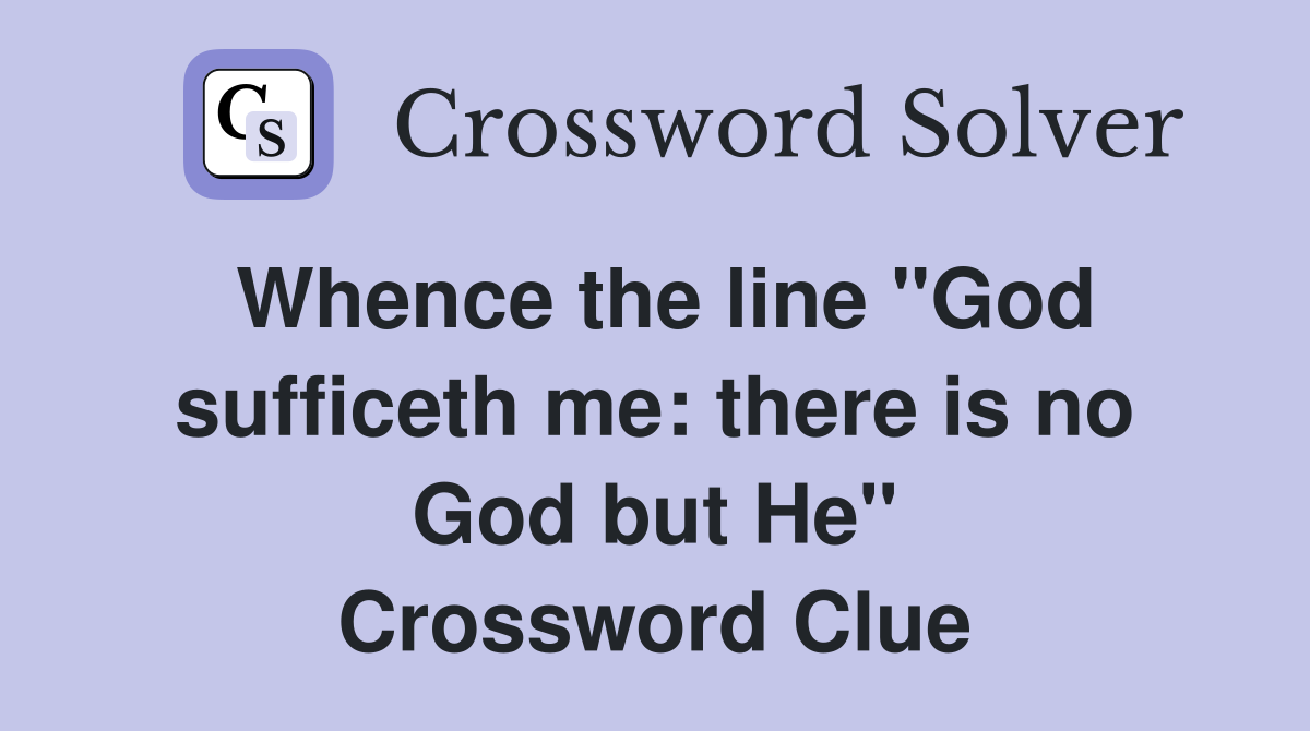 Whence the line "God sufficeth me: there is no God but He" Crossword Clue