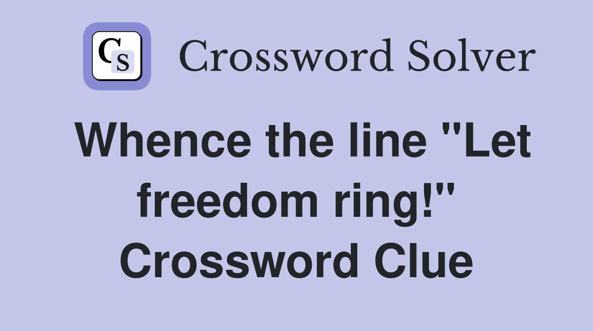 Whence the line "Let freedom ring!" Crossword Clue