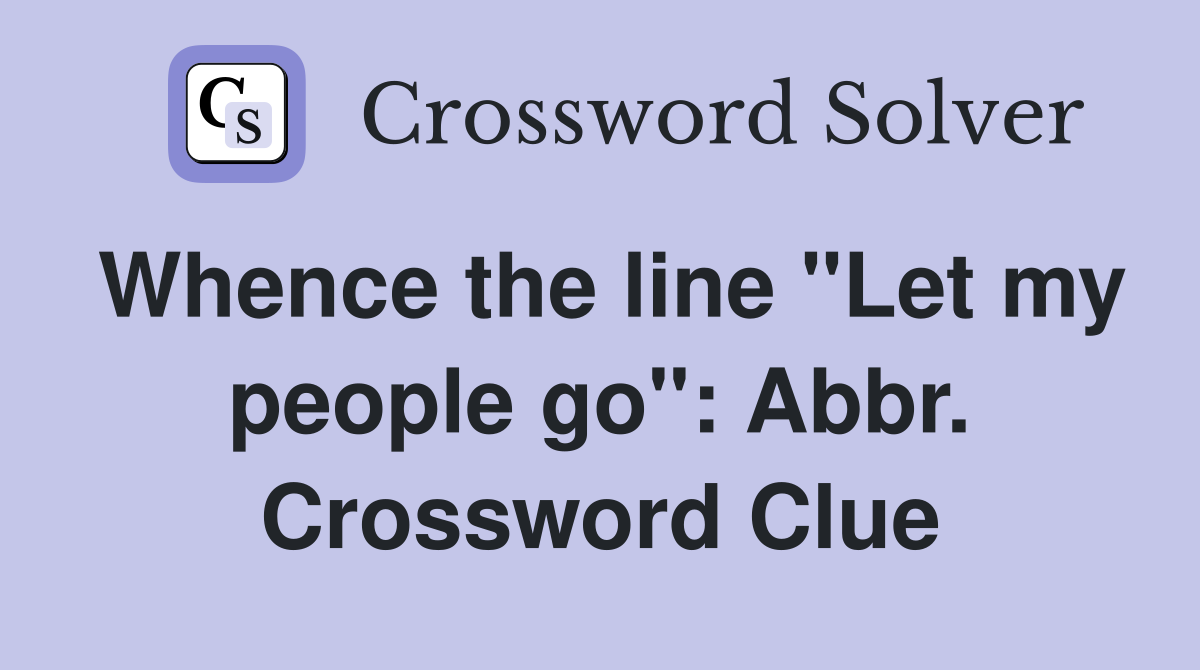 Whence the line "Let my people go": Abbr. Crossword Clue