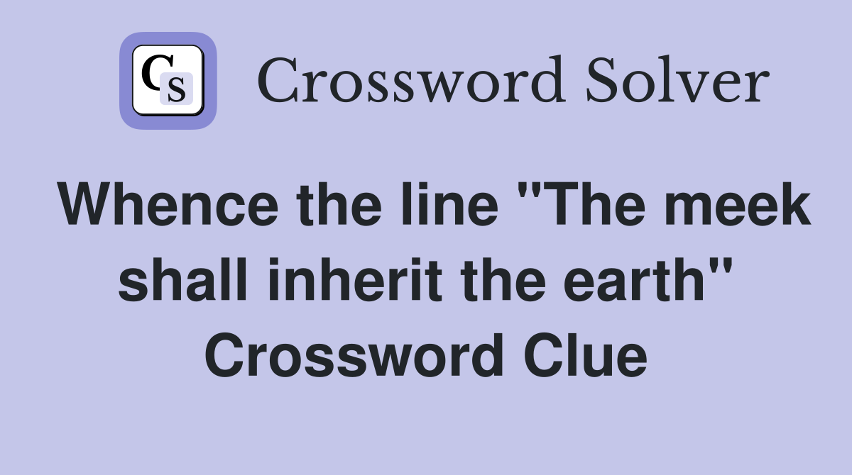 Whence the line "The meek shall inherit the earth" Crossword Clue