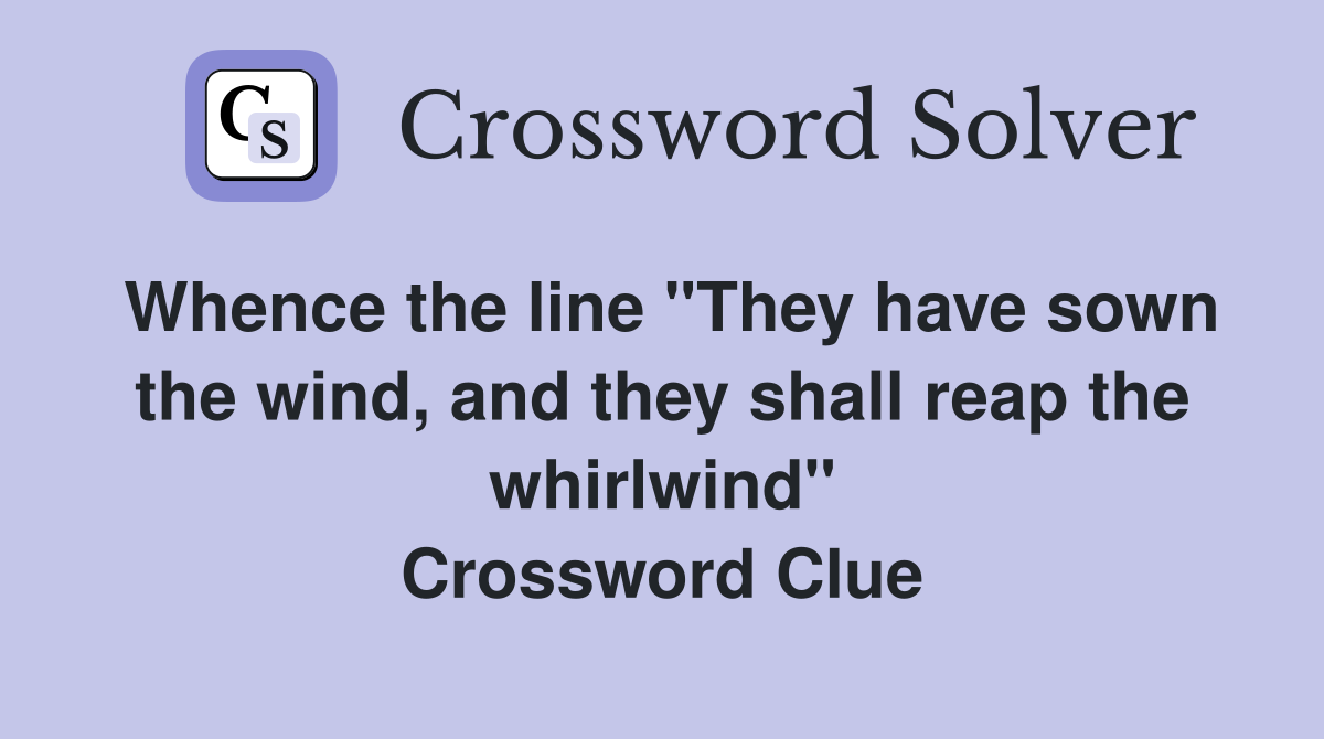 Whence the line "They have sown the wind, and they shall reap the whirlwind" Crossword Clue