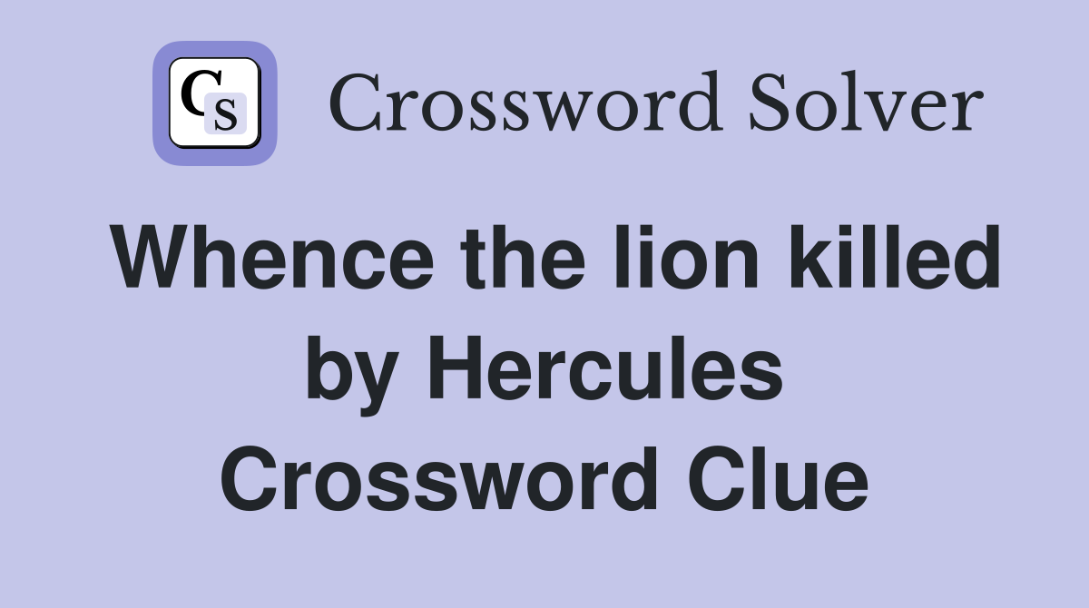 Whence the lion killed by Hercules Crossword Clue