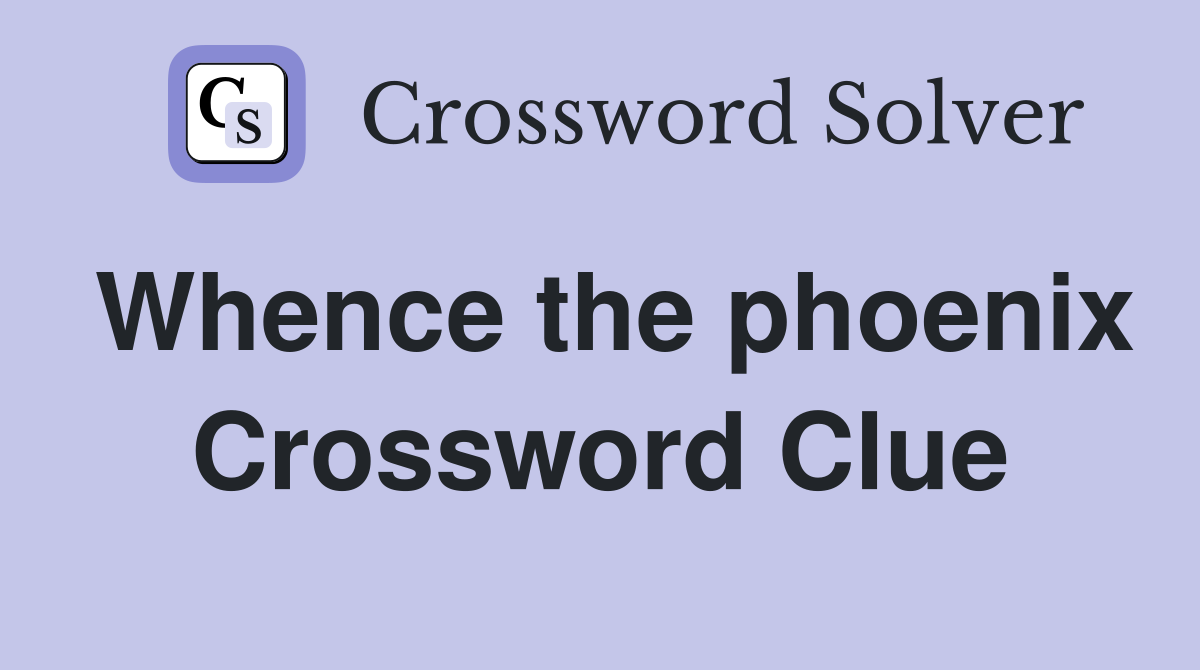 Whence the phoenix Crossword Clue