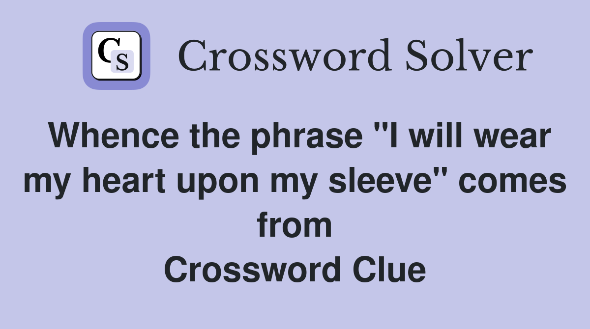 Whence the phrase "I will wear my heart upon my sleeve" comes from Crossword Clue