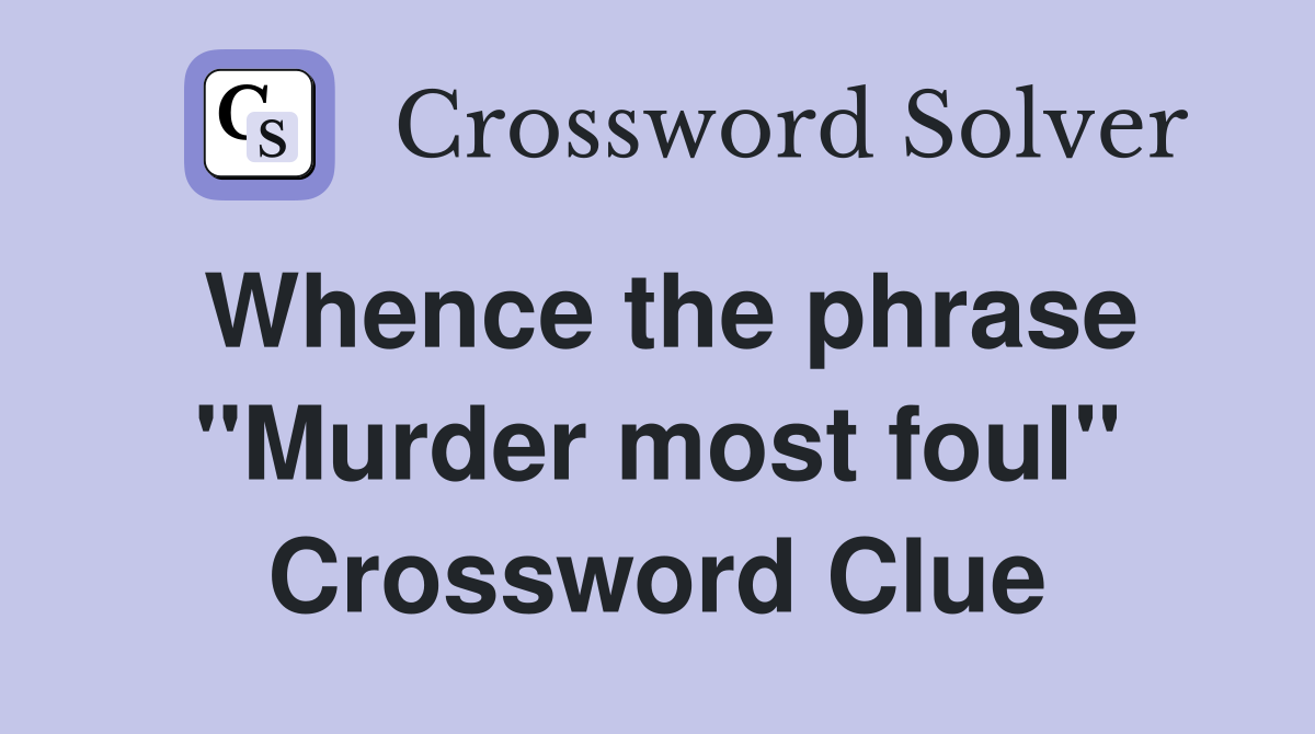 Whence the phrase "Murder most foul" Crossword Clue