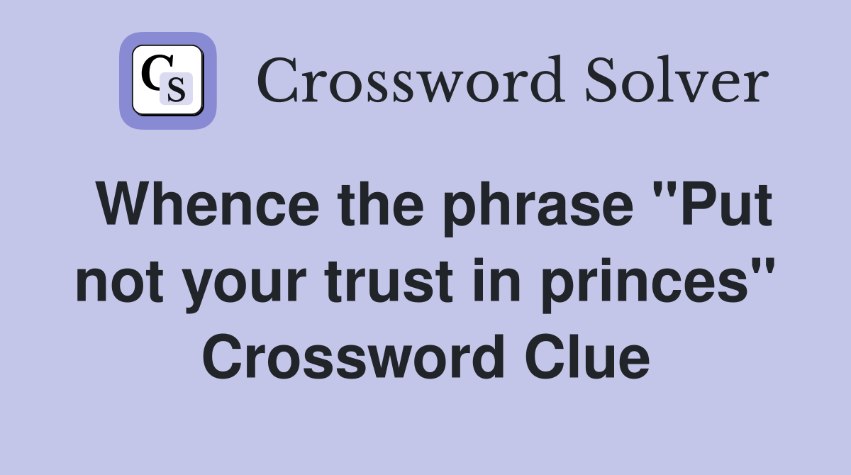 Whence the phrase "Put not your trust in princes" Crossword Clue
