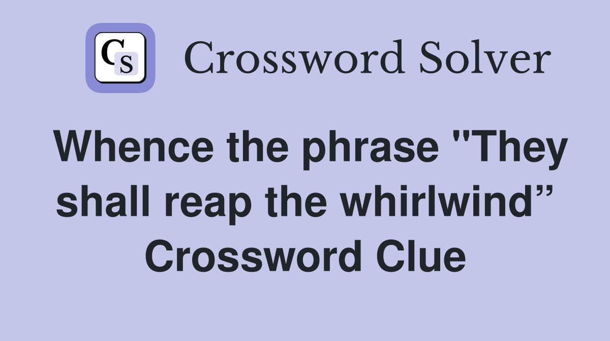 Whence the phrase "They shall reap the whirlwind” Crossword Clue
