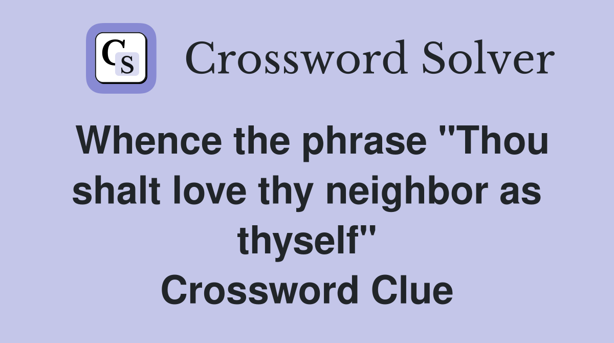 Whence the phrase "Thou shalt love thy neighbor as thyself" Crossword Clue