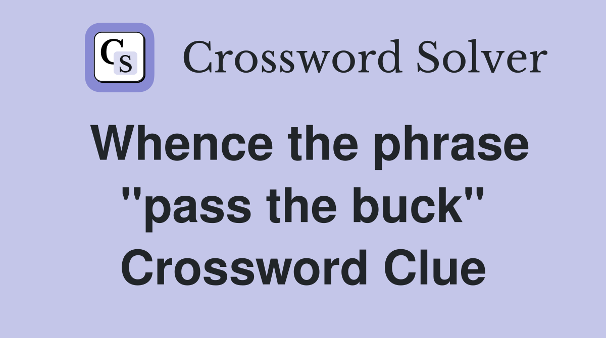 Whence the phrase "pass the buck" Crossword Clue