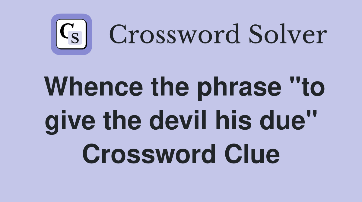 Whence the phrase "to give the devil his due" Crossword Clue