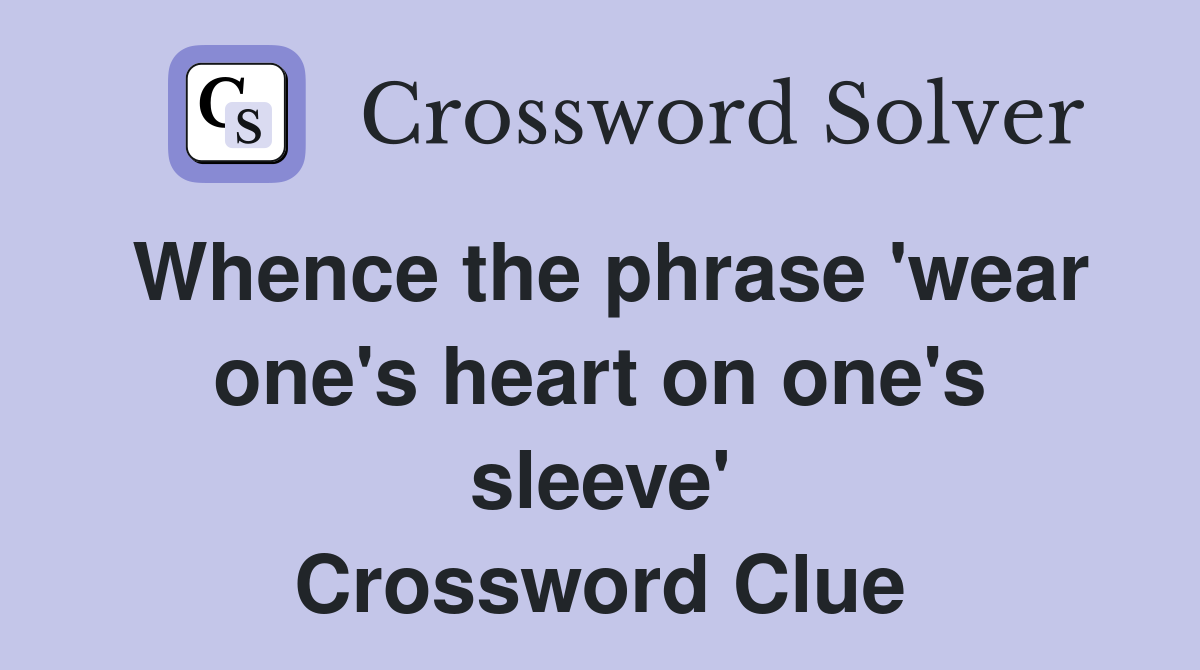 Whence the phrase 'wear one's heart on one's sleeve' Crossword Clue