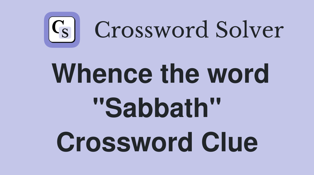 Whence the word "Sabbath" Crossword Clue