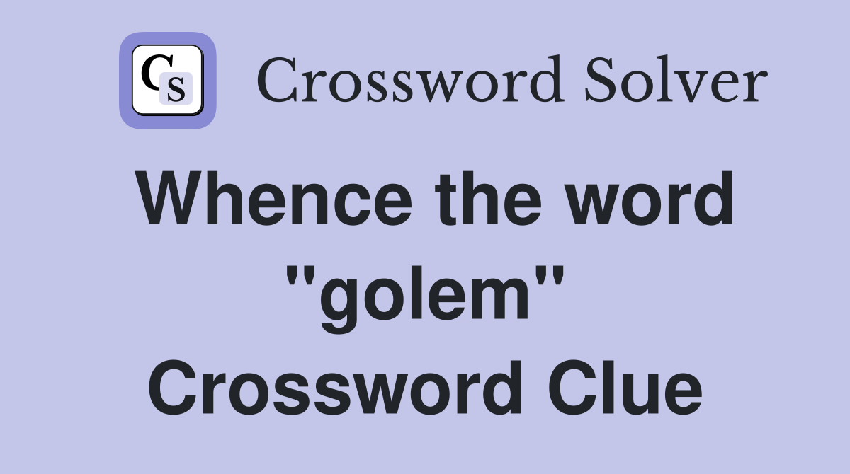 Whence the word "golem" Crossword Clue