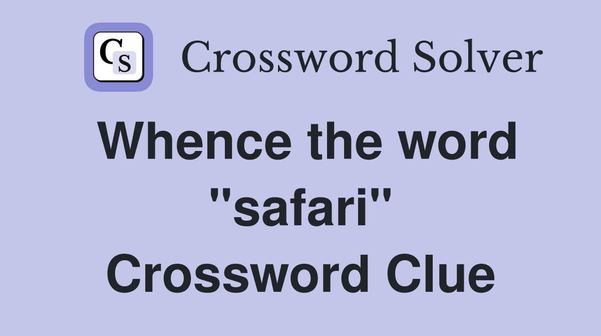 Whence the word "safari" Crossword Clue