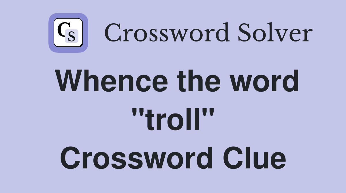 Whence the word "troll" Crossword Clue