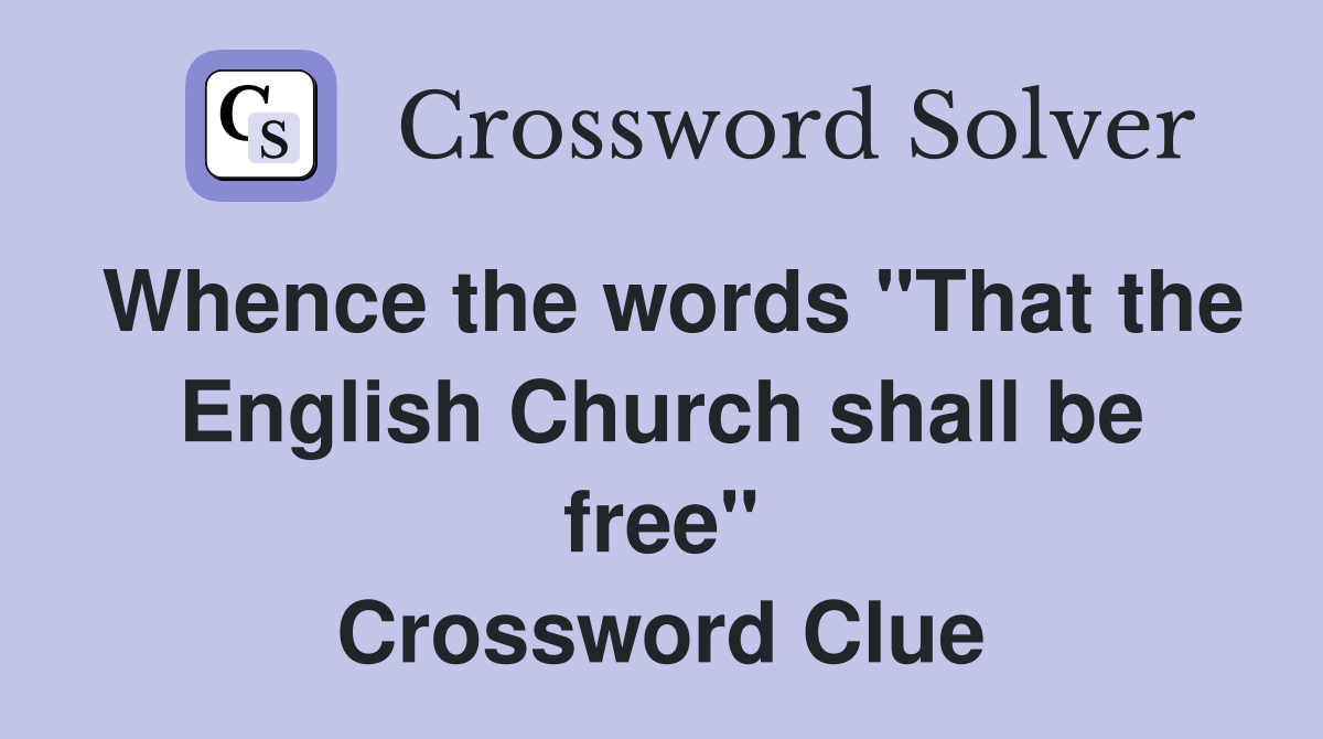 Whence the words "That the English Church shall be free" Crossword Clue