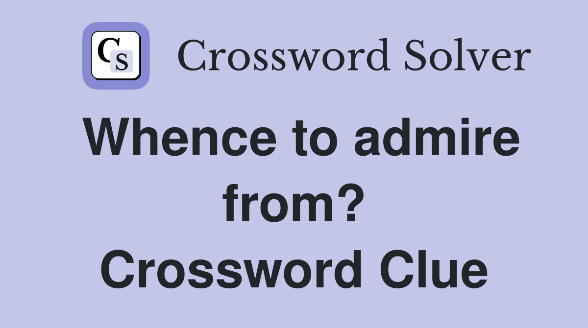 Whence to admire from? Crossword Clue