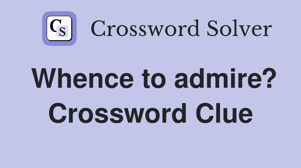 Whence to admire? Crossword Clue