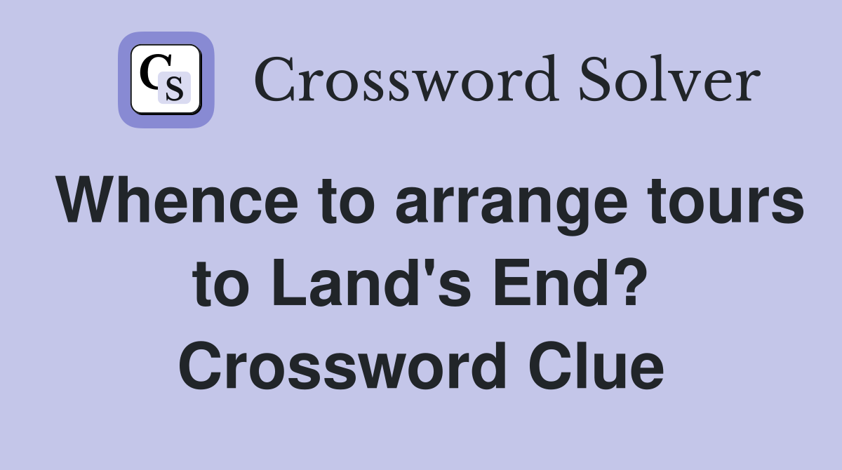 Whence to arrange tours to Land's End? Crossword Clue