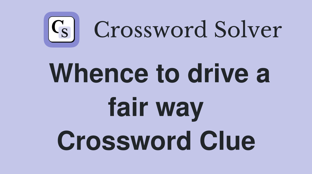 Whence to drive a fair way Crossword Clue
