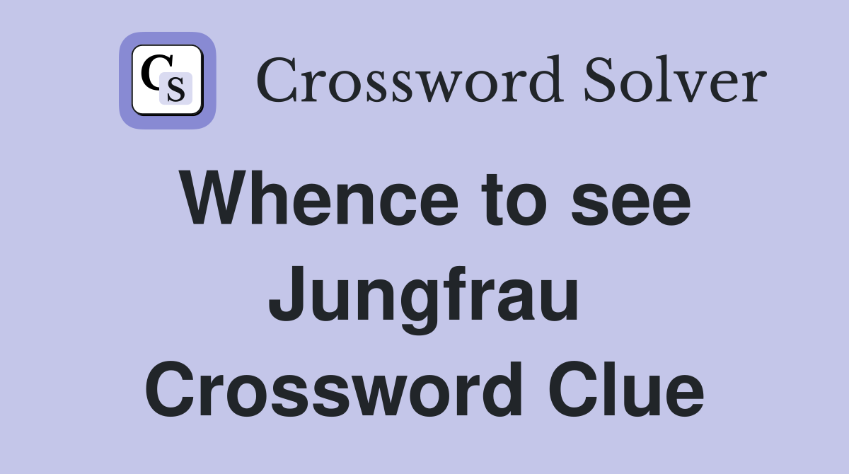 Whence to see Jungfrau Crossword Clue