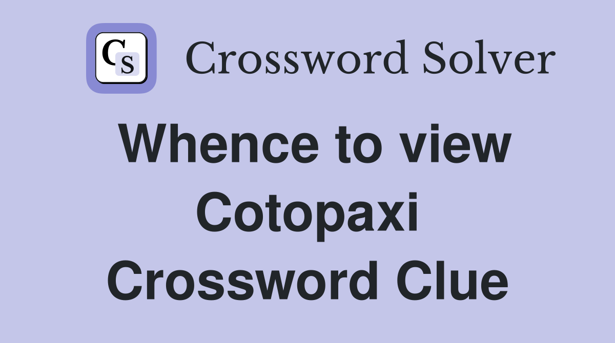 Whence to view Cotopaxi Crossword Clue