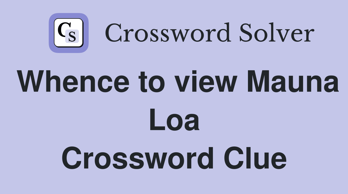 Whence to view Mauna Loa Crossword Clue