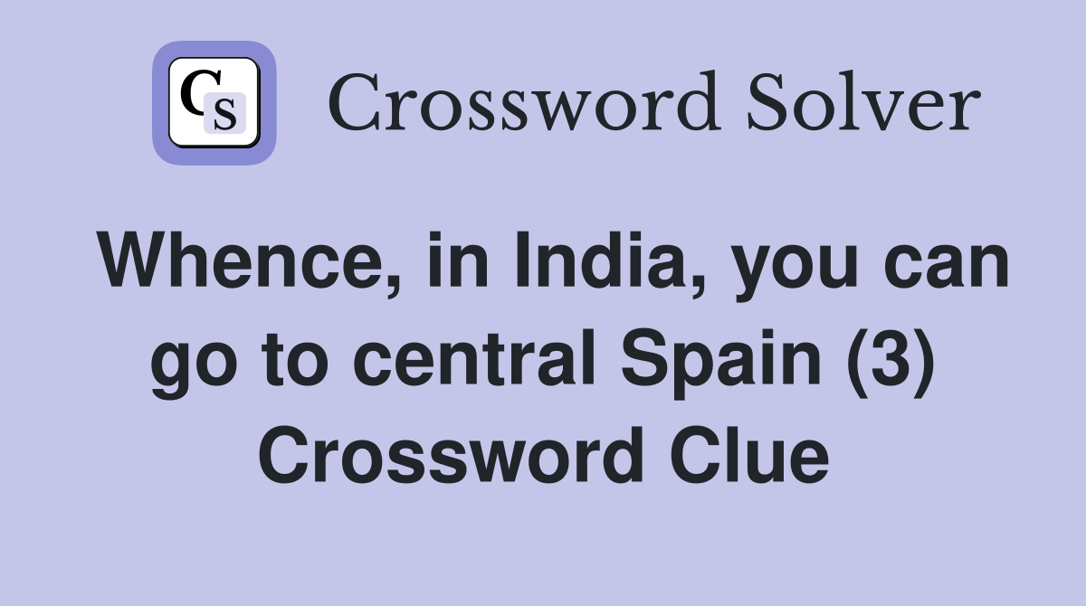 Whence, in India, you can go to central Spain (3) Crossword Clue