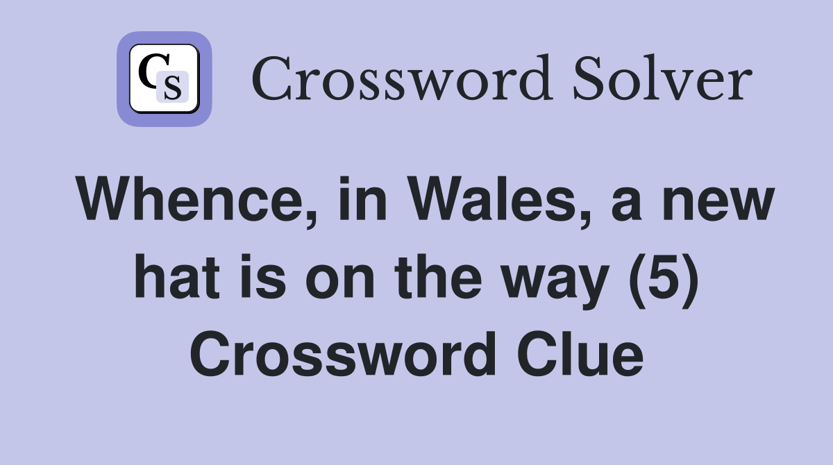 Whence, in Wales, a new hat is on the way (5) Crossword Clue