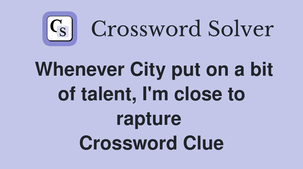 Whenever City put on a bit of talent, I'm close to rapture  Crossword Clue