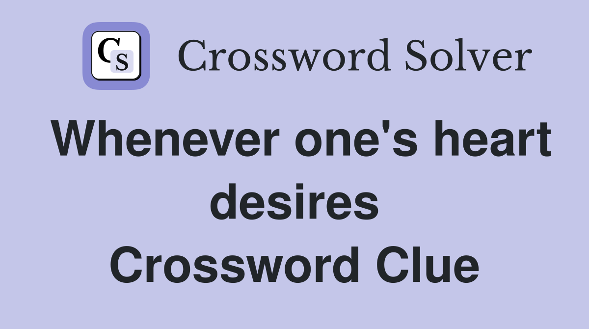 Whenever one's heart desires Crossword Clue