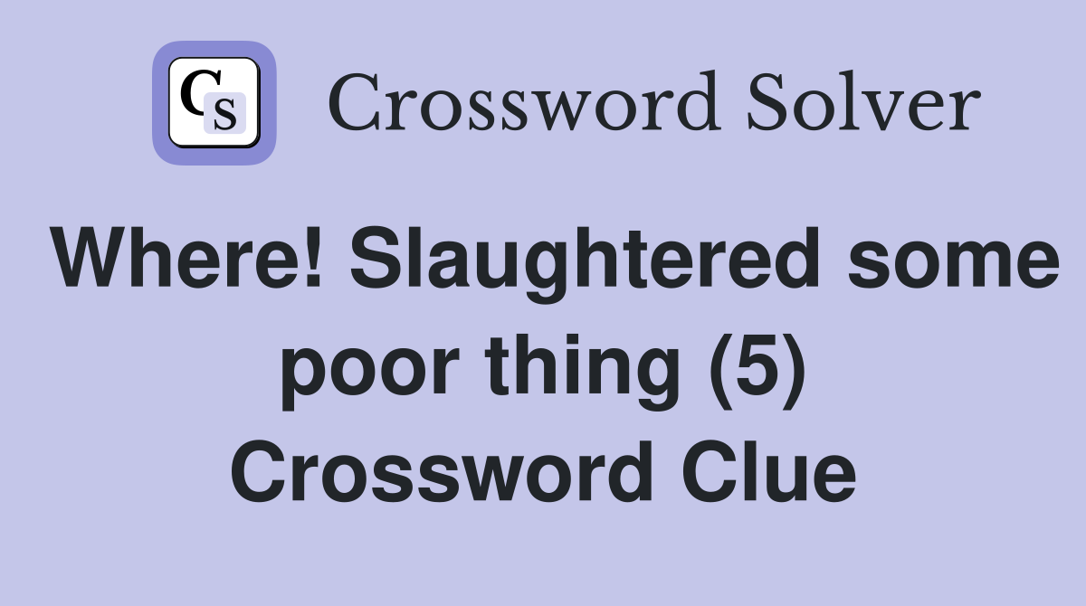 Where! Slaughtered some poor thing (5) Crossword Clue