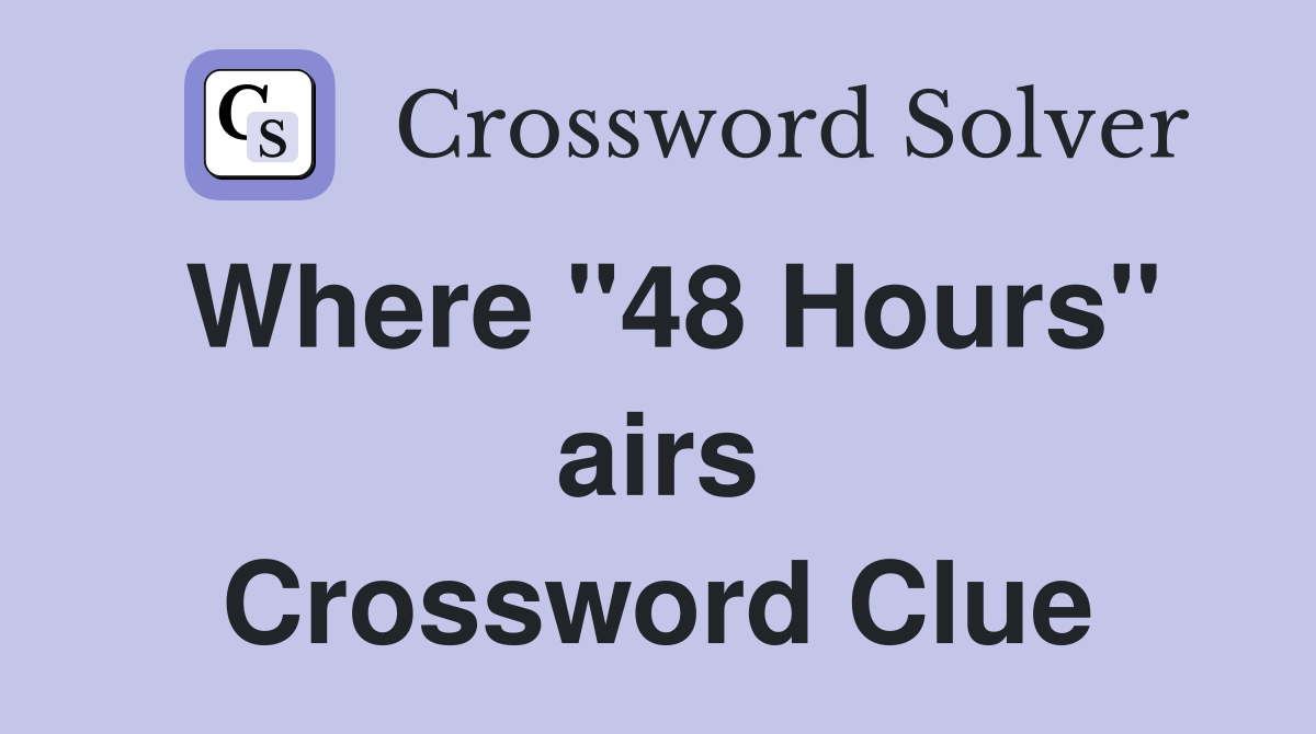 Where "48 Hours" airs Crossword Clue