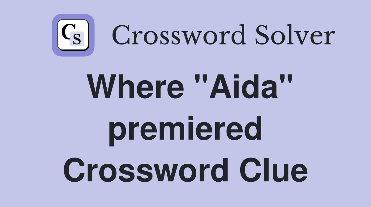 Where "Aida" premiered Crossword Clue