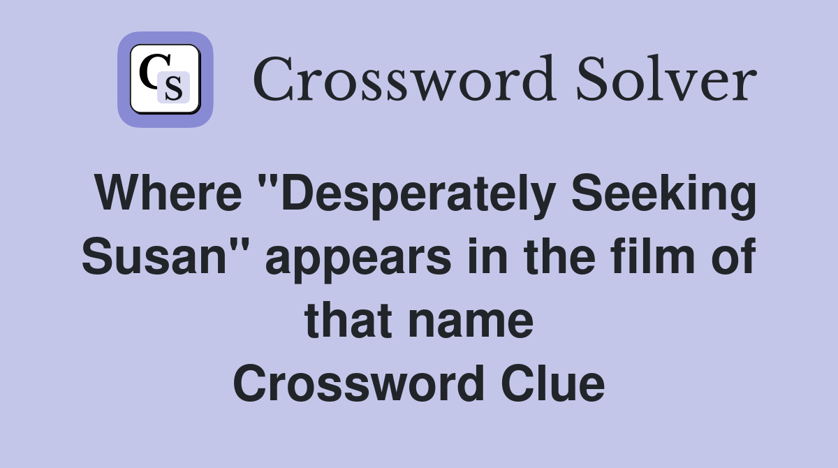 Where "Desperately Seeking Susan" appears in the film of that name Crossword Clue