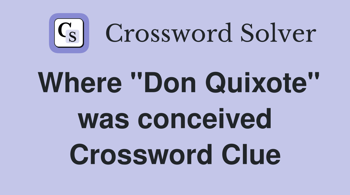 Where "Don Quixote" was conceived Crossword Clue