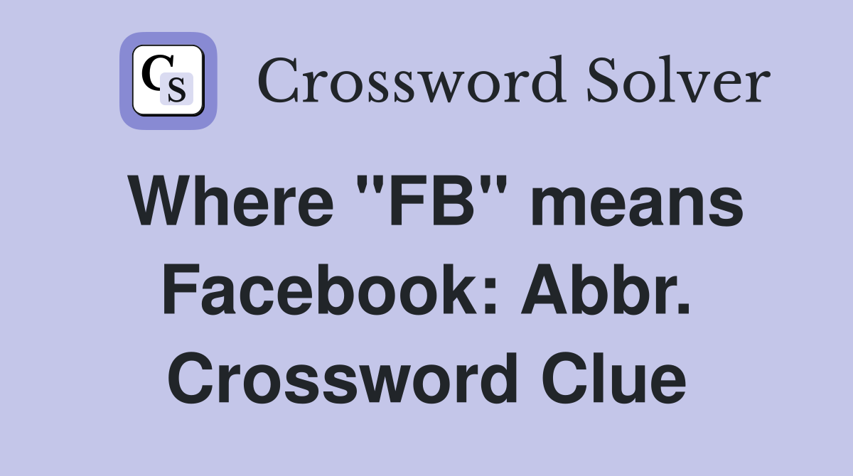 Where "FB" means Facebook: Abbr. Crossword Clue