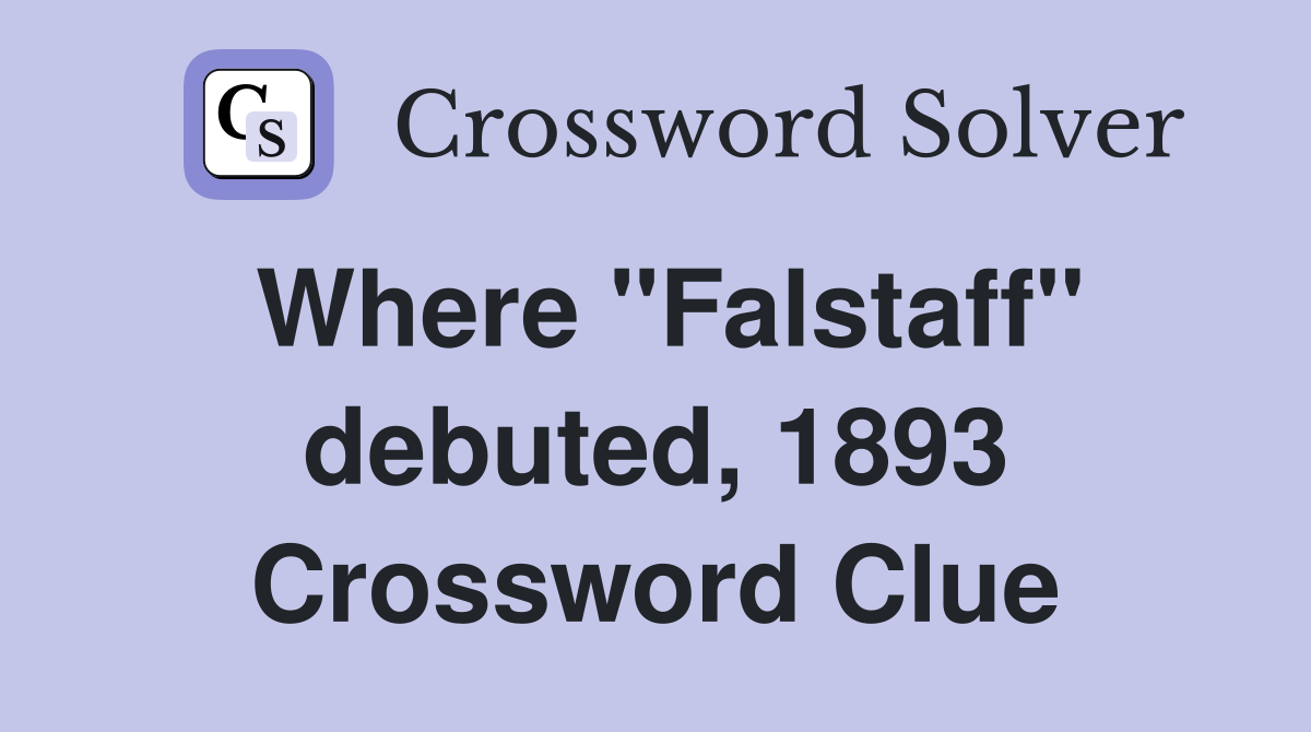 Where "Falstaff" debuted, 1893 Crossword Clue