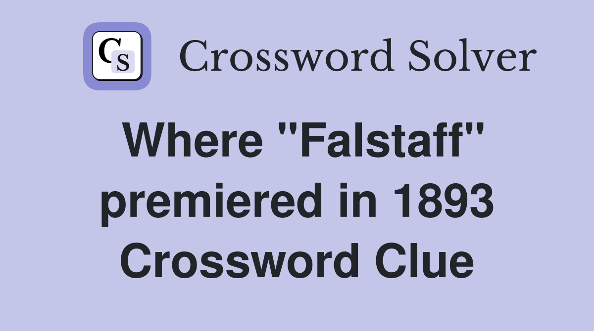 Where "Falstaff" premiered in 1893 Crossword Clue