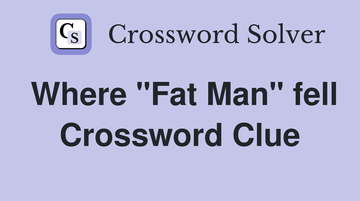 Where "Fat Man" fell Crossword Clue